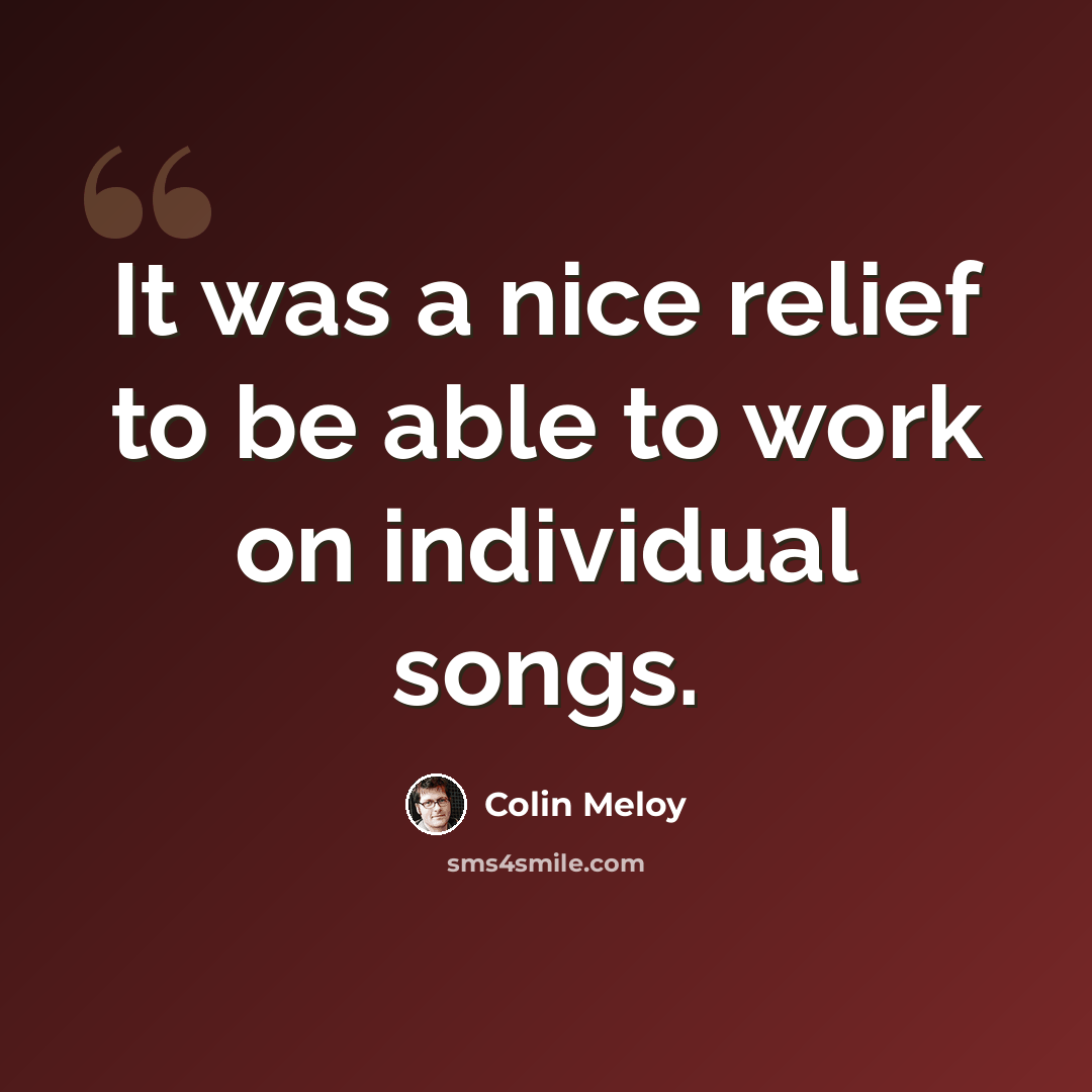 “It was a nice relief to be able to work on individual songs.” quote by Colin Meloy