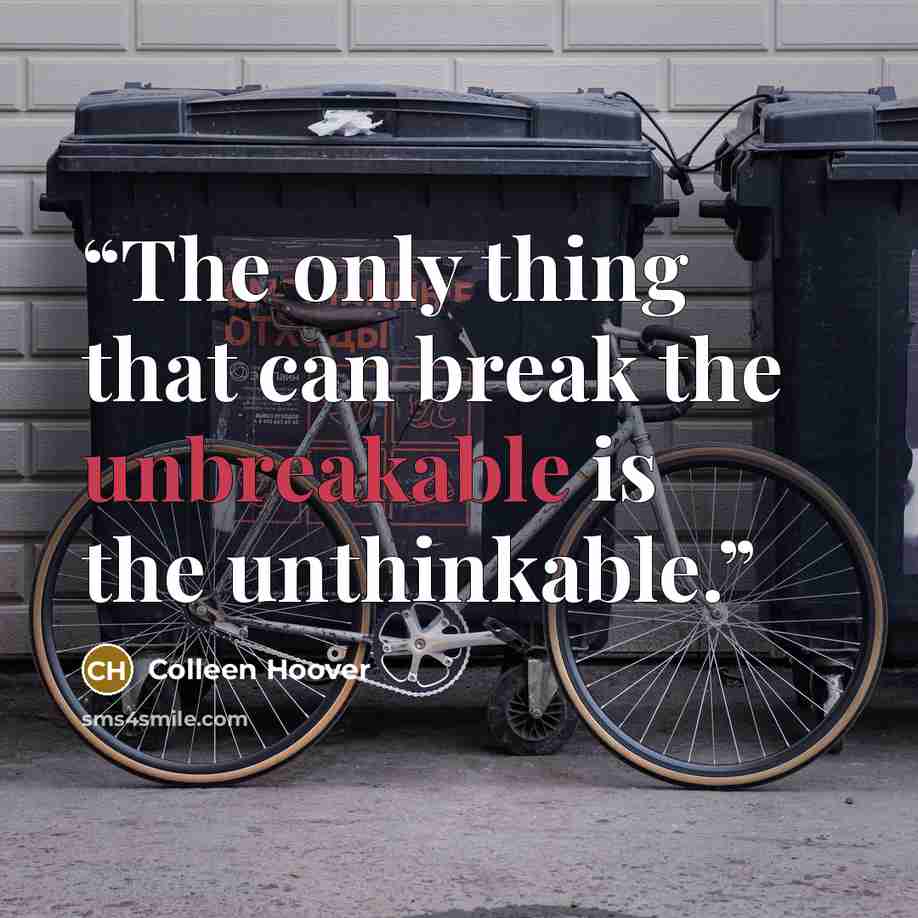 “The only thing that can break the unbreakable is the unthinkable.” quote by Colleen Hoover