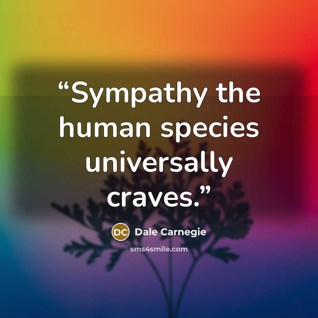 “Sympathy the human species universally craves.” quote by Dale Carnegie