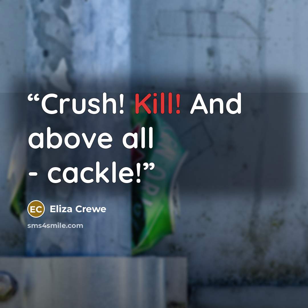 “Crush! Kill! And above all - cackle!” quote by Eliza Crewe