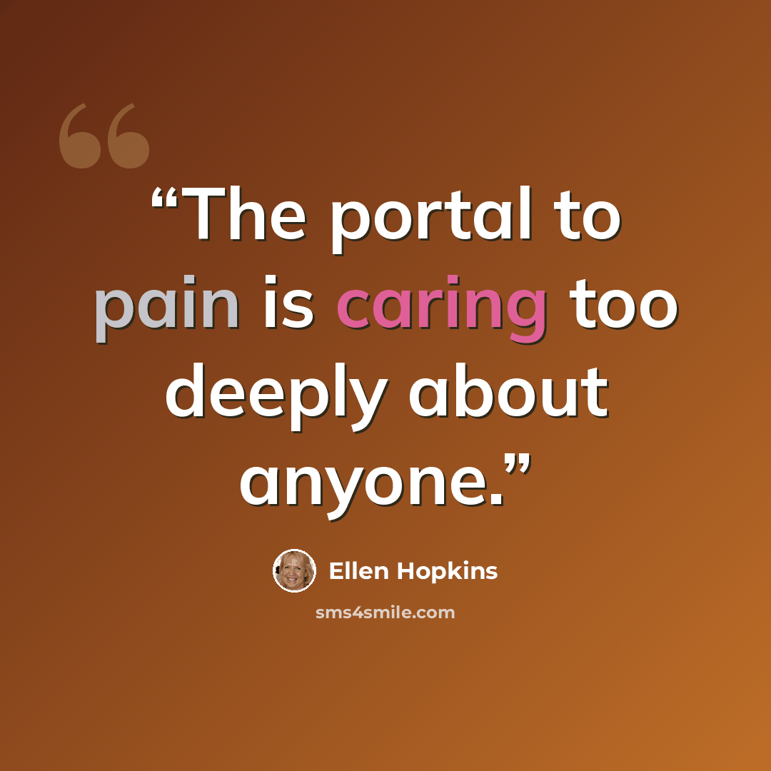 “The portal to pain is caring too deeply about anyone.” quote by Ellen Hopkins