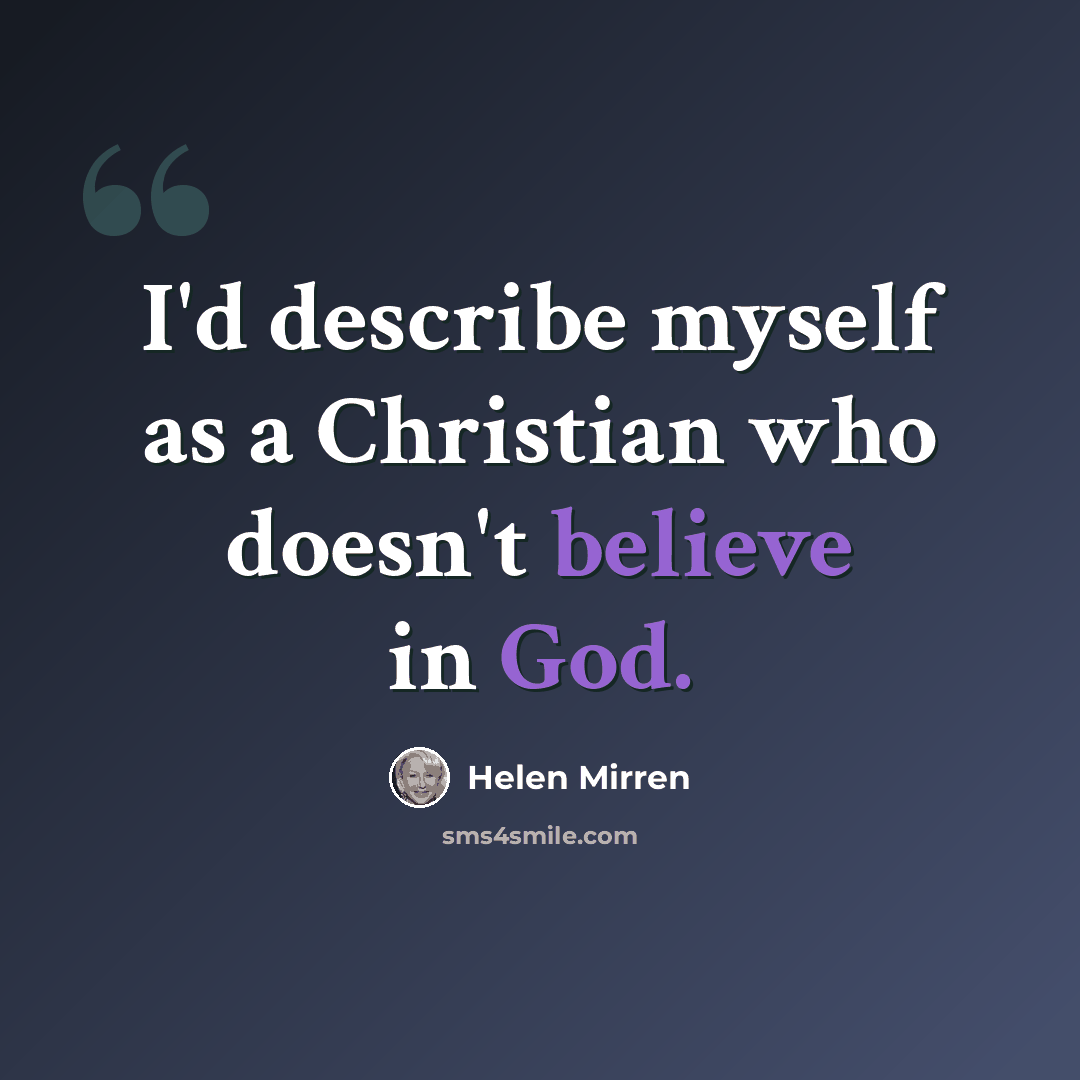 “I'd describe myself as a Christian who doesn't believe in God.” quote by Helen Mirren