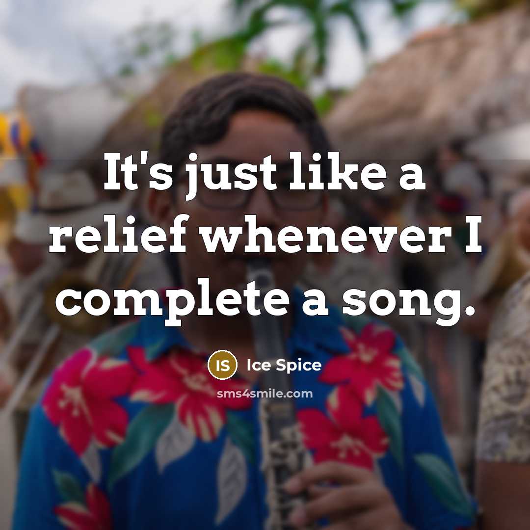 “It's just like a relief whenever I complete a song.” quote by Ice Spice