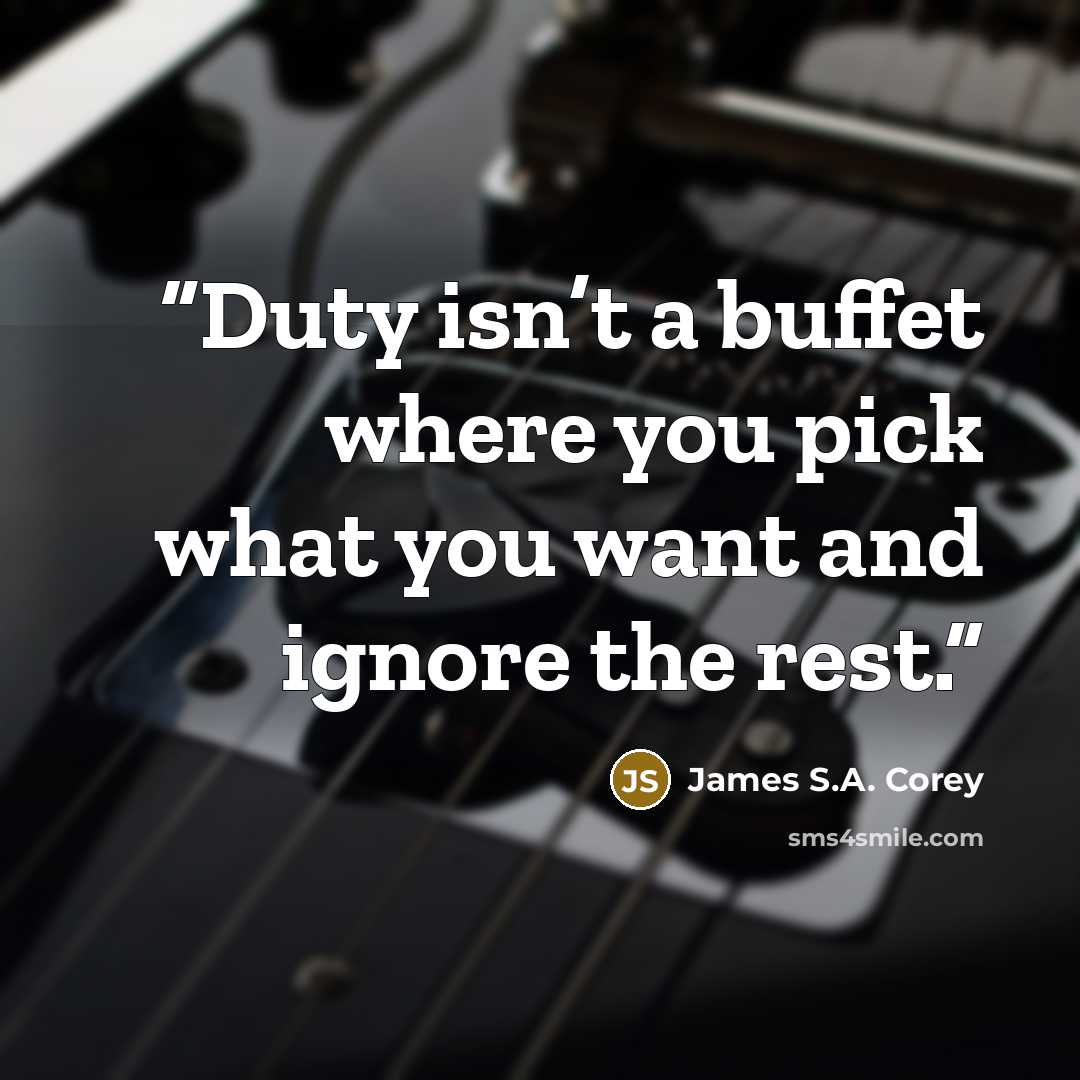 “Duty isn’t a buffet where you pick what you want and ignore the rest.” quote by James S.A. Corey