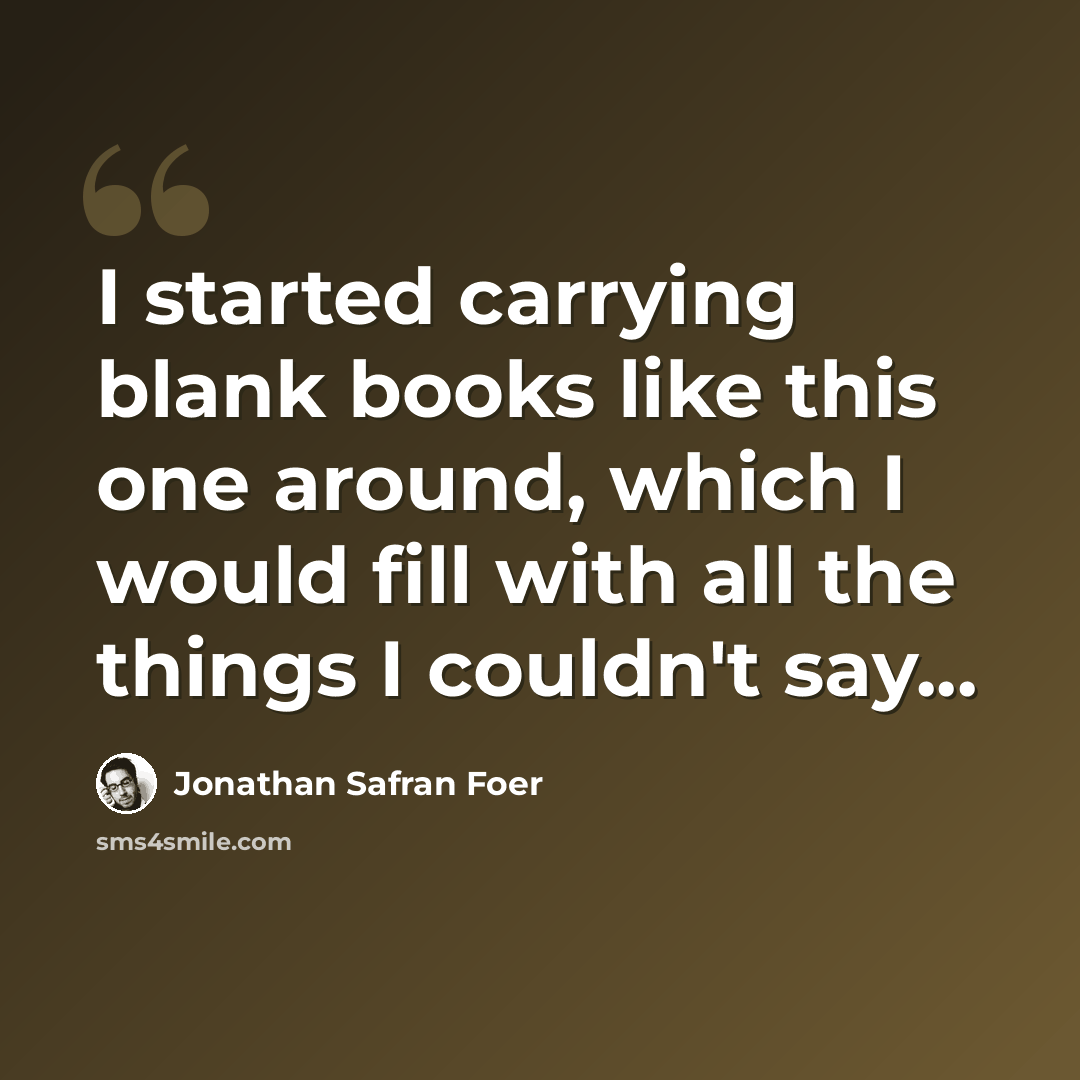 “I started carrying blank books like this one around, which I would fill with all the things I couldn't say...” quote by Jonathan Safran Foer