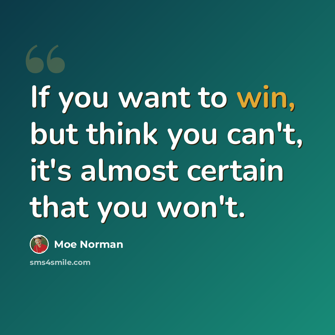“If you want to win, but think you can't, it's almost certain that you won't.” quote by Moe Norman