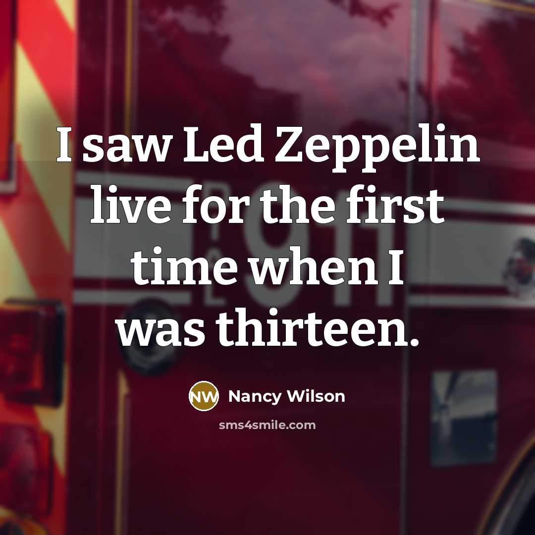 “I saw Led Zeppelin live for the first time when I was thirteen.” quote by Nancy Wilson