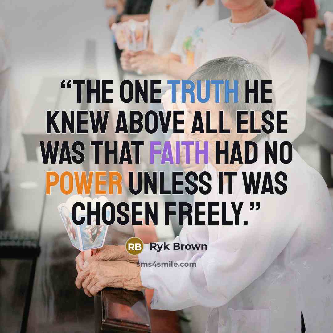 “The one truth he knew above all else was that faith had no power unless it was chosen freely.” quote by Ryk Brown