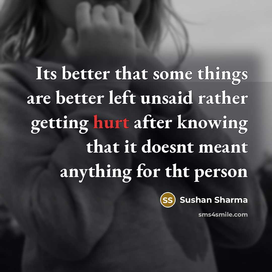 “Its better that some things are better left unsaid rather getting hurt after knowing that it doesnt meant anything for tht person” quote by Sushan Sharma