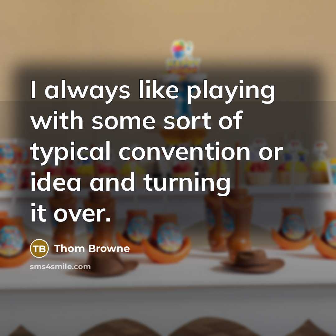 “I always like playing with some sort of typical convention or idea and turning it over.” quote by Thom Browne