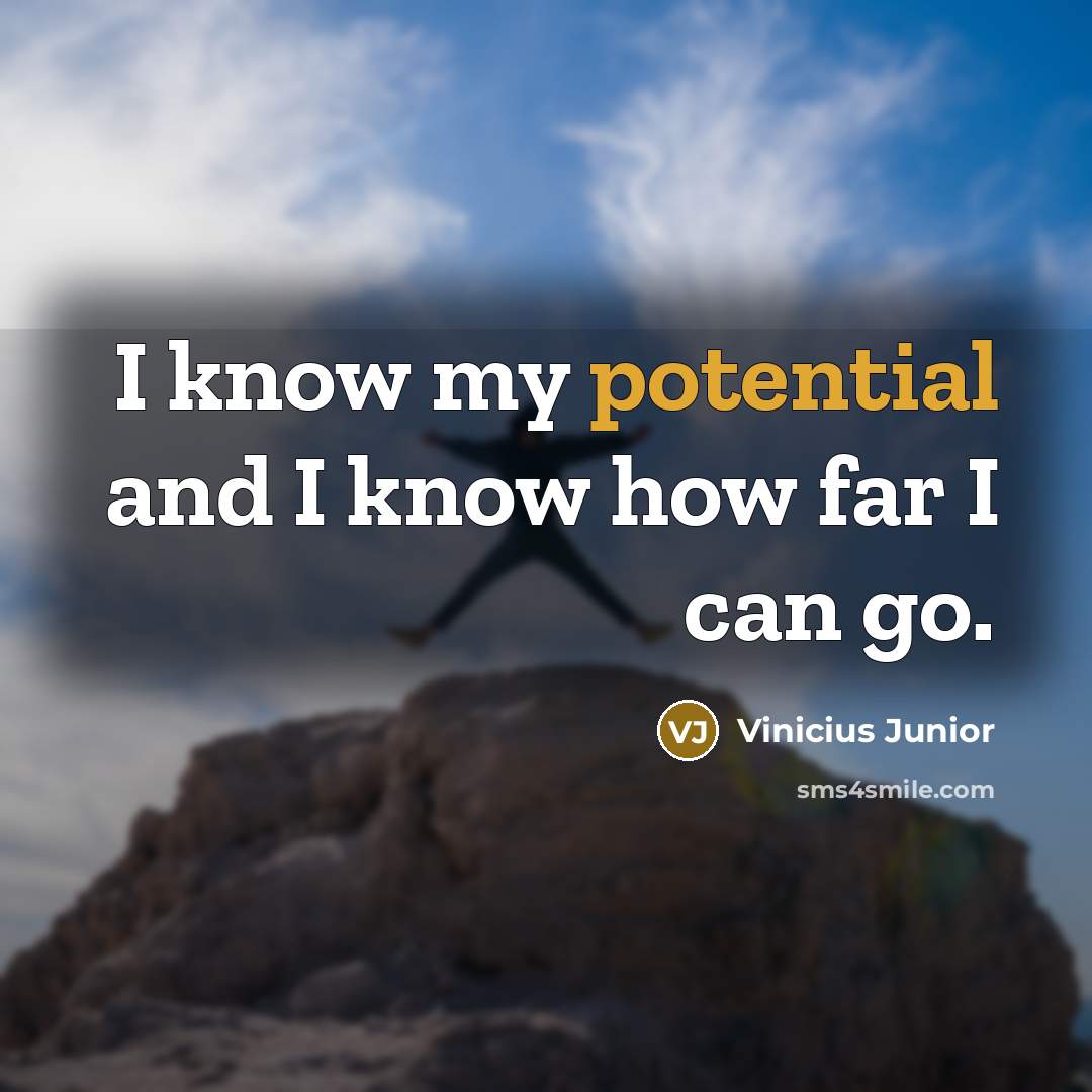 “I know my potential and I know how far I can go.” quote by Vinicius Junior