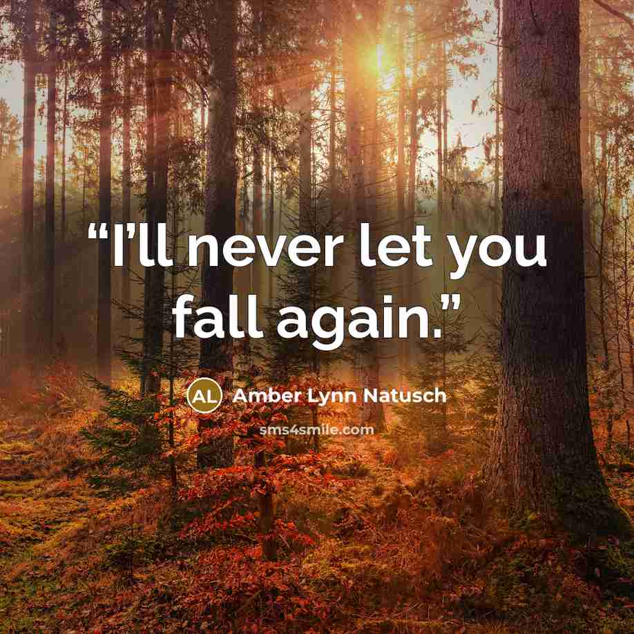 “I’ll never let you fall again.” quote by Amber Lynn Natusch