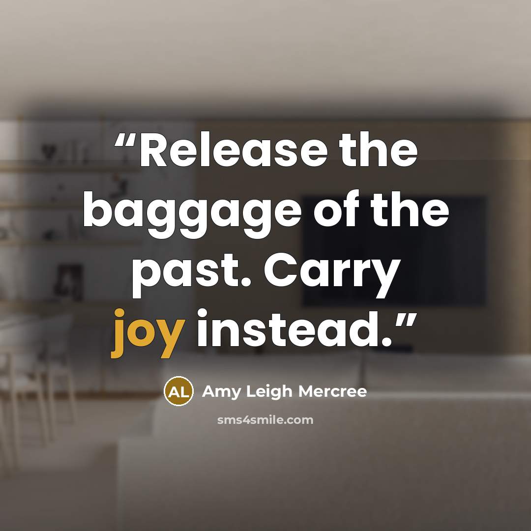 “Release the baggage of the past. Carry joy instead.” quote by Amy Leigh Mercree