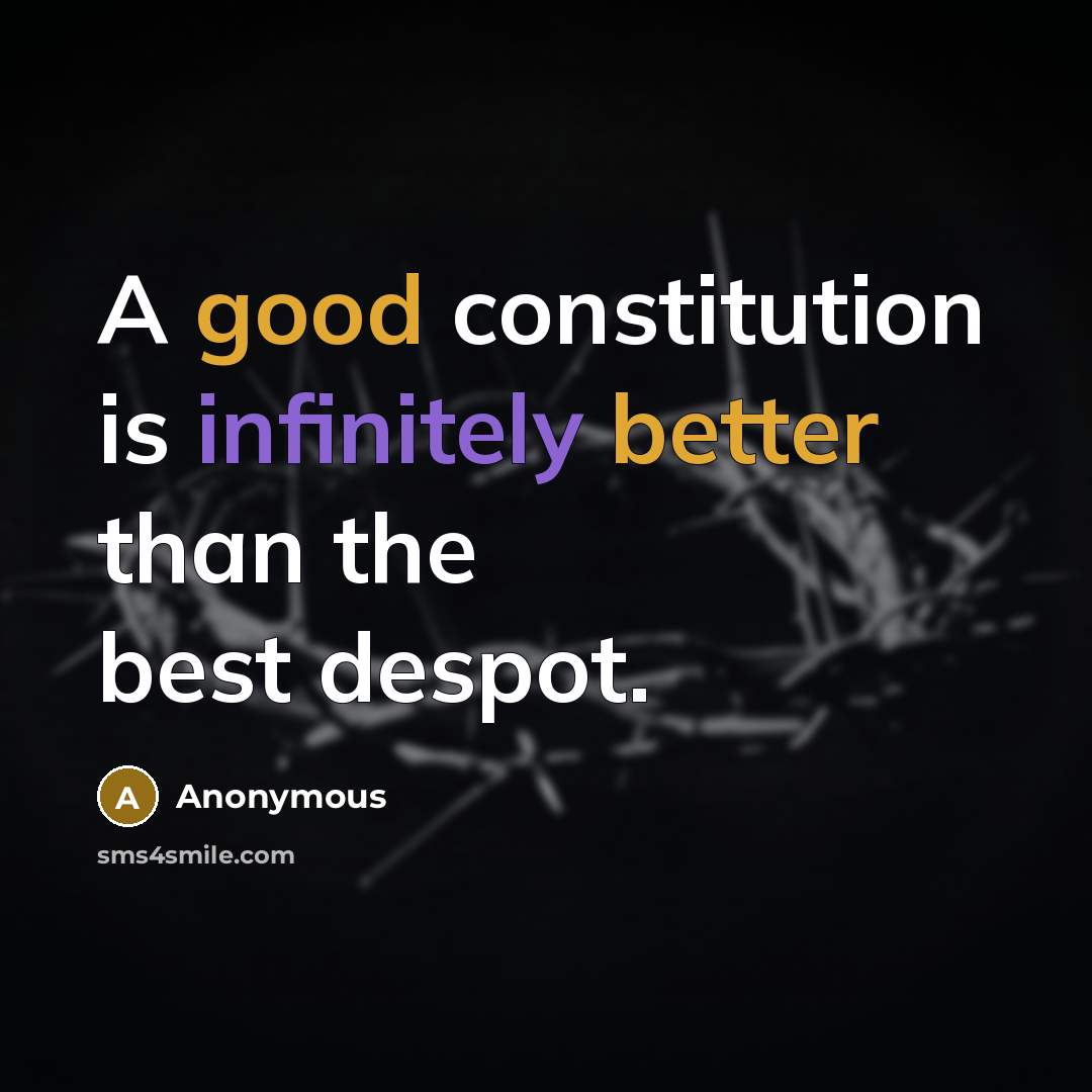 “A good constitution is infinitely better than the best despot.” quote by Anonymous