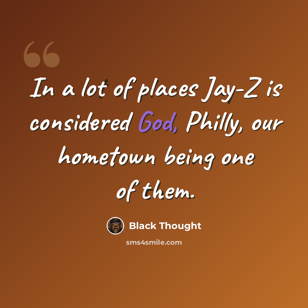 “In a lot of places Jay-Z is considered God, Philly, our hometown being one of them.” quote by Black Thought