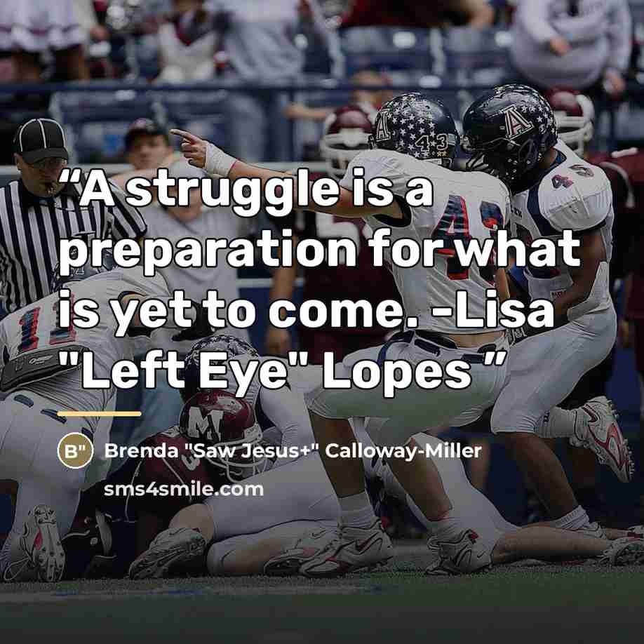 “A struggle is a preparation for what is yet to come. -Lisa "Left Eye" Lopes” quote by Brenda Calloway-Miller