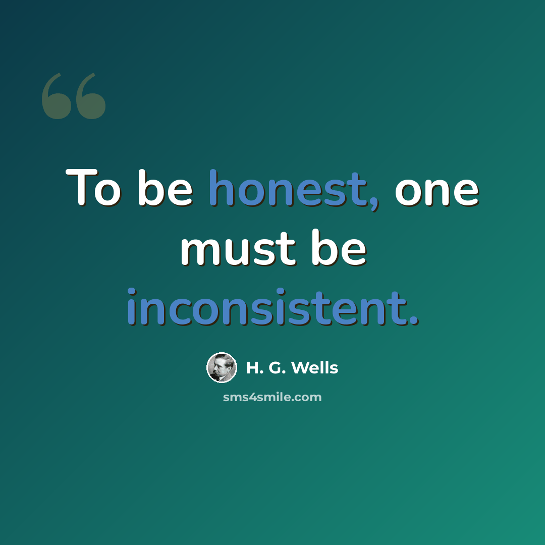 “To be honest, one must be inconsistent.” quote by H. G. Wells