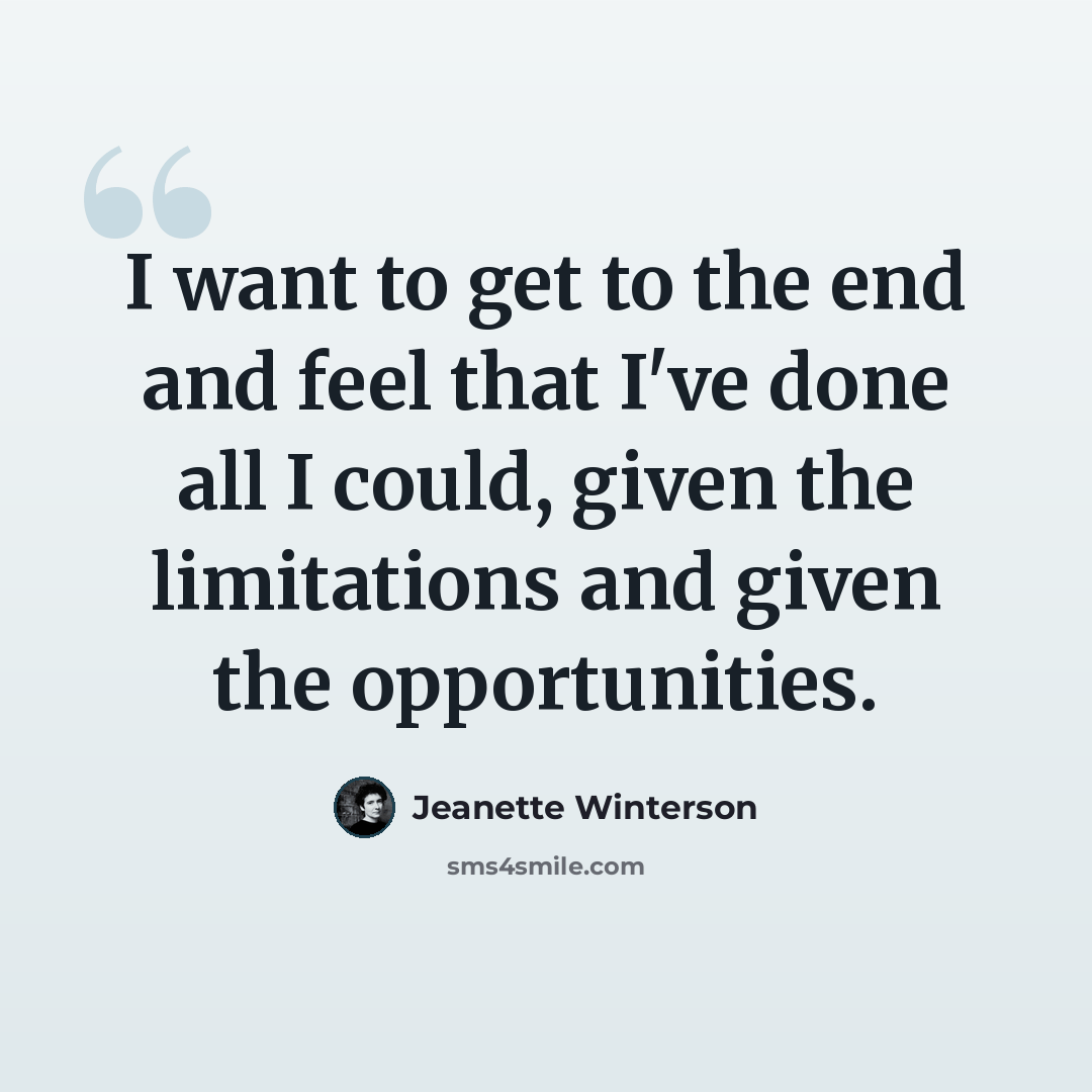 “I want to get to the end and feel that I've done all I could, given the limitations and given the opportunities.” quote by Jeanette Winterson