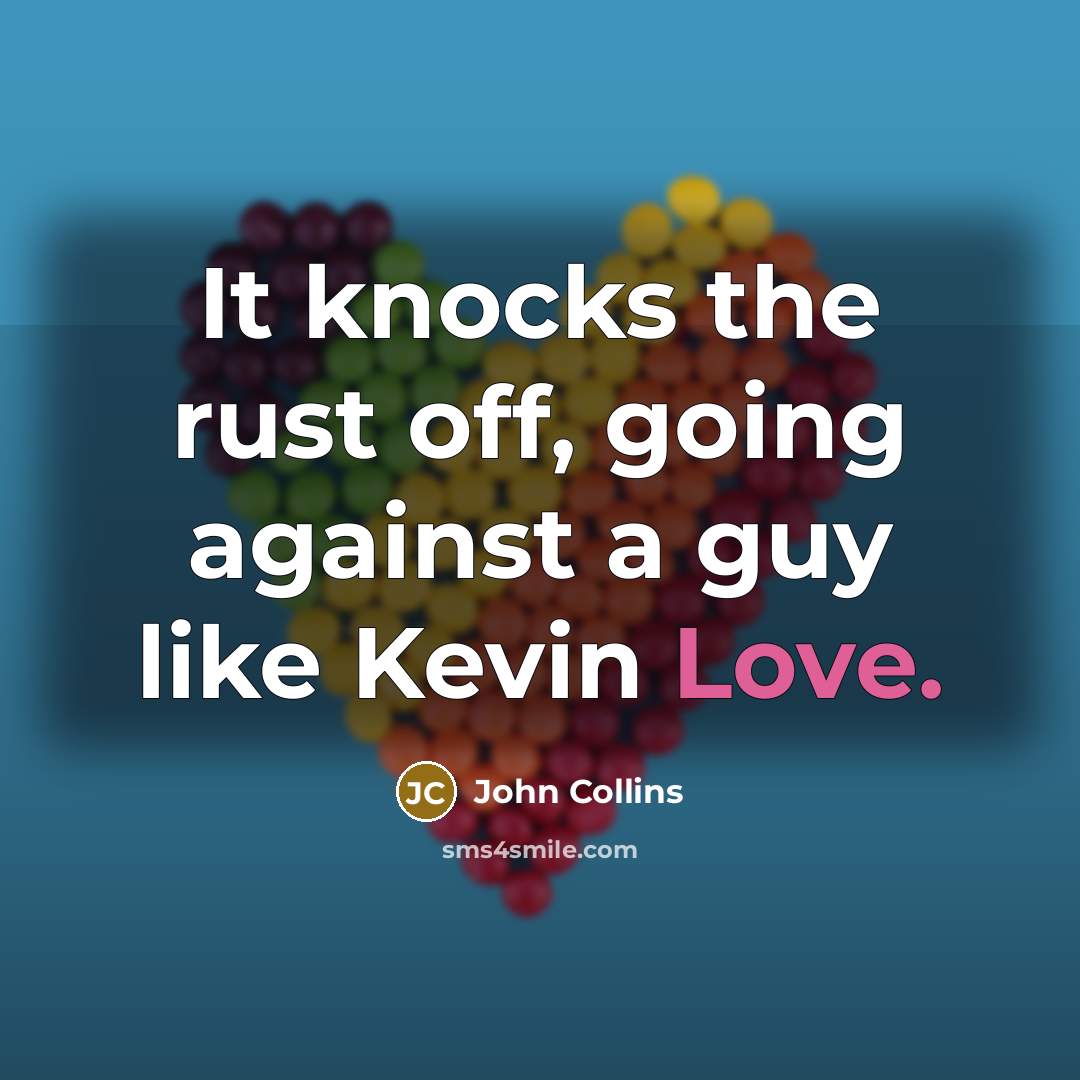 “It knocks the rust off, going against a guy like Kevin Love.” quote by John Collins