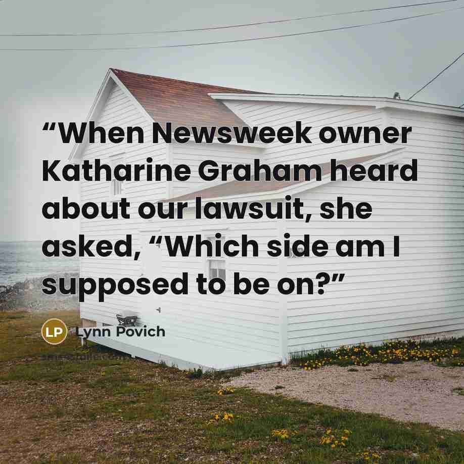“When Newsweek owner Katharine Graham heard about our lawsuit, she asked, “Which side am I supposed to be on?” quote by Lynn Povich