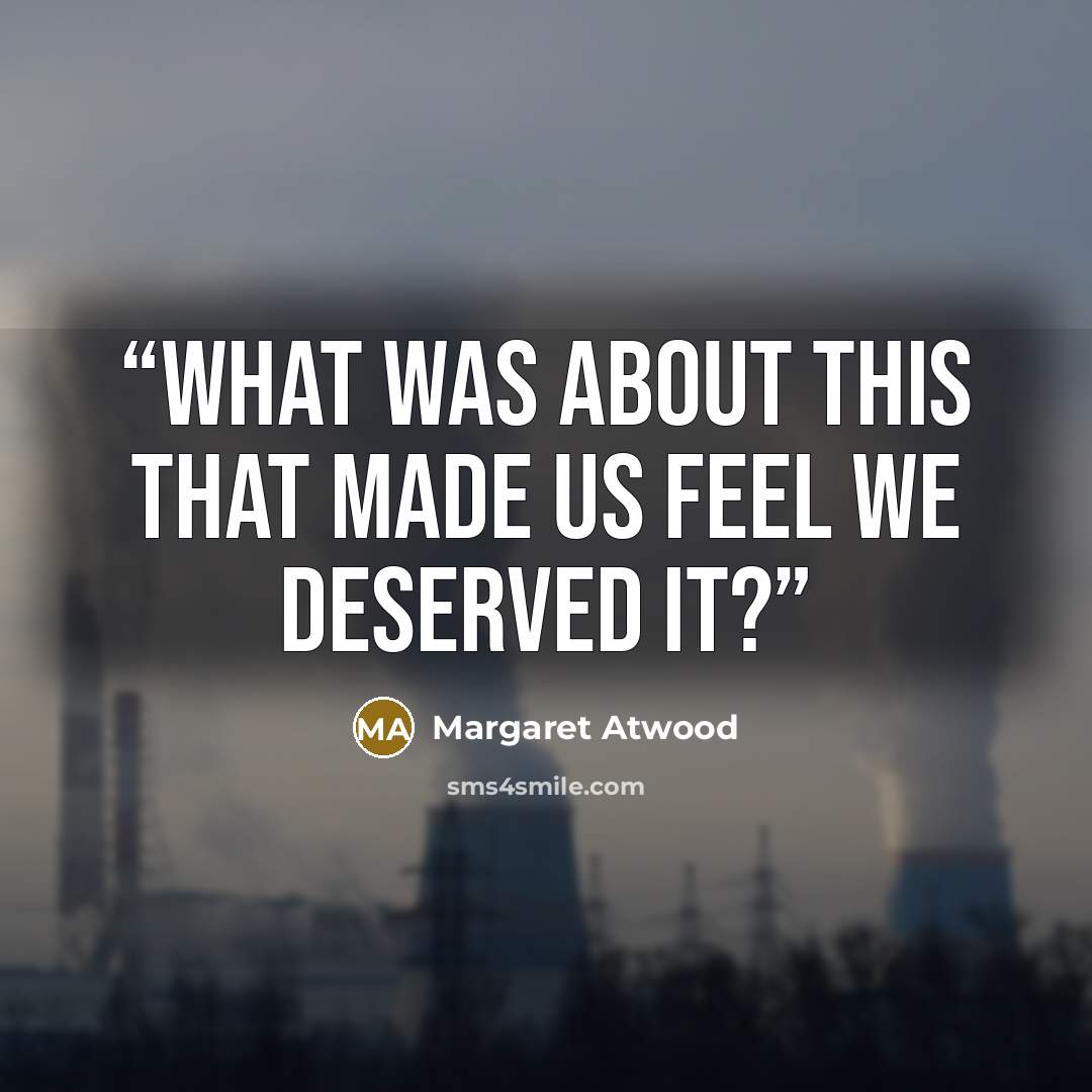 “What was about this that made us feel we deserved it?” quote by Margaret Atwood