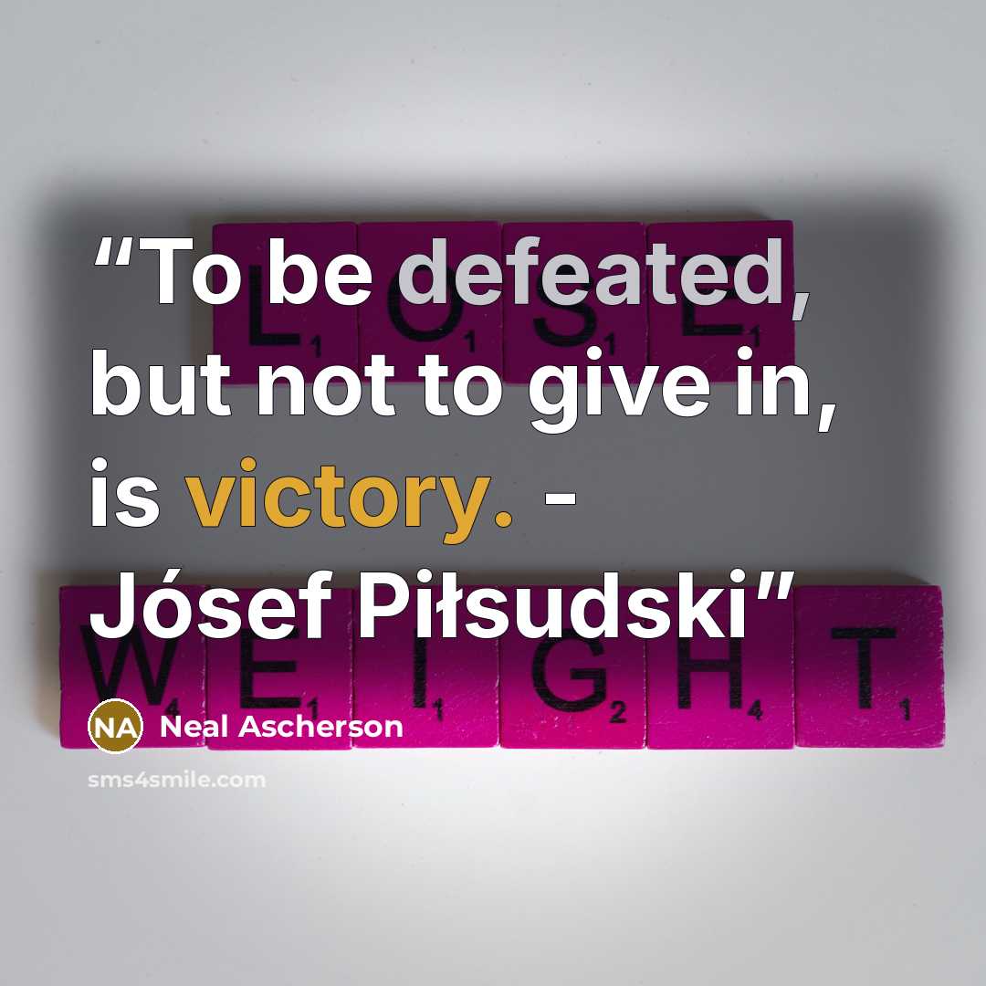 “To be defeated, but not to give in, is victory. - Jósef Piłsudski” quote by Neal Ascherson