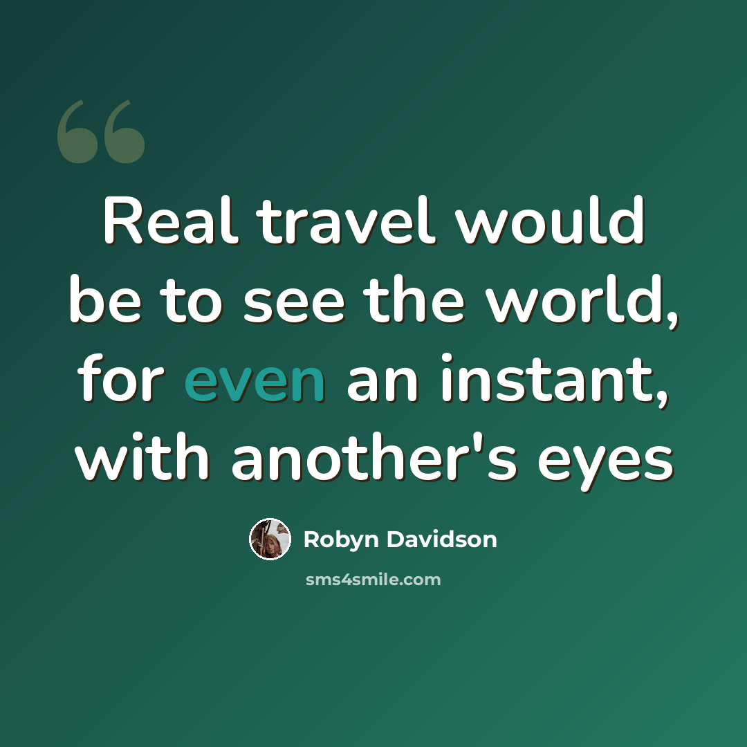 “Real travel would be to see the world, for even an instant, with another's eyes” quote by Robyn Davidson