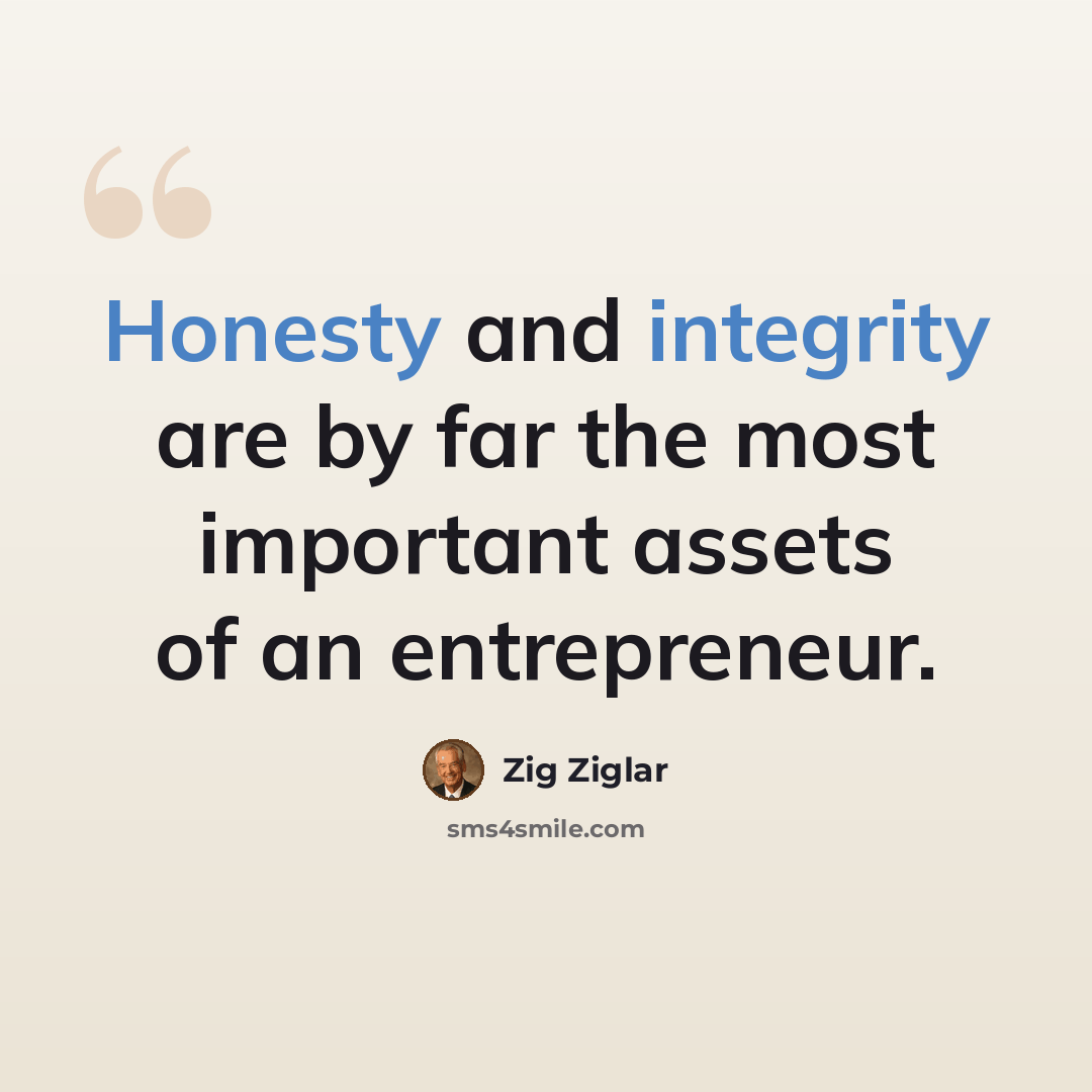 “Honesty and integrity are by far the most important assets of an entrepreneur.” quote by Zig Ziglar