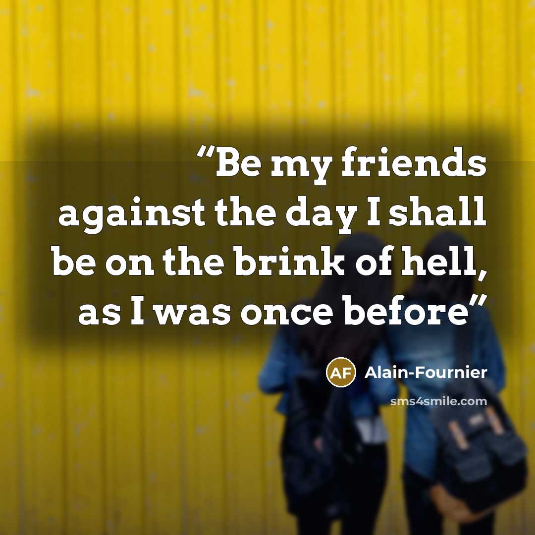 “Be my friends against the day I shall be on the brink of hell, as I was once before” quote by Alain-Fournier