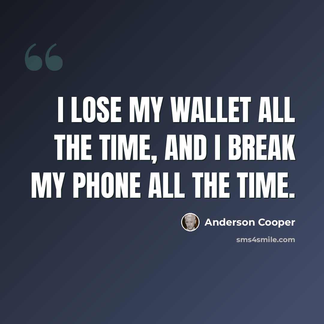 “I lose my wallet all the time, and I break my phone all the time.” quote by Anderson Cooper