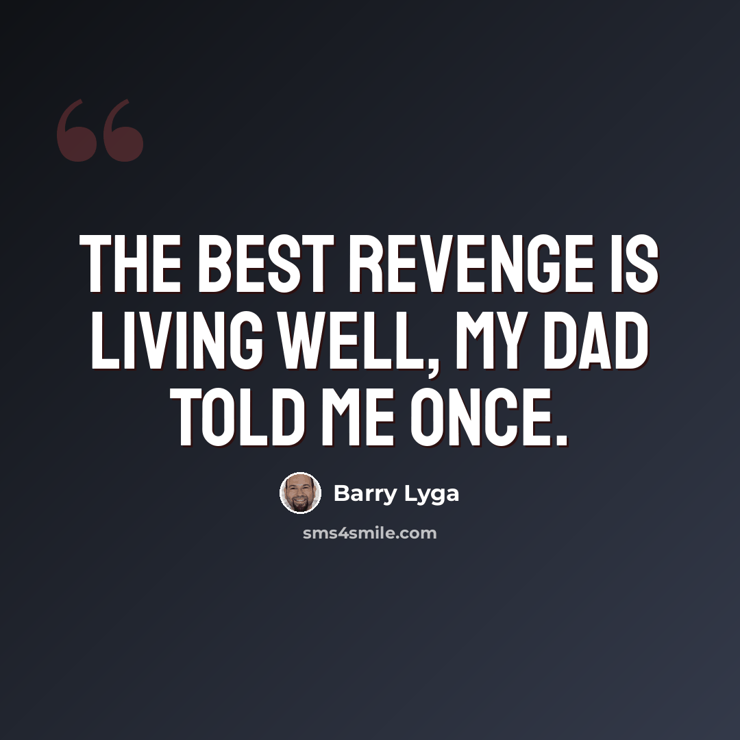 “The best revenge is living well, my dad told me once.” quote by Barry Lyga