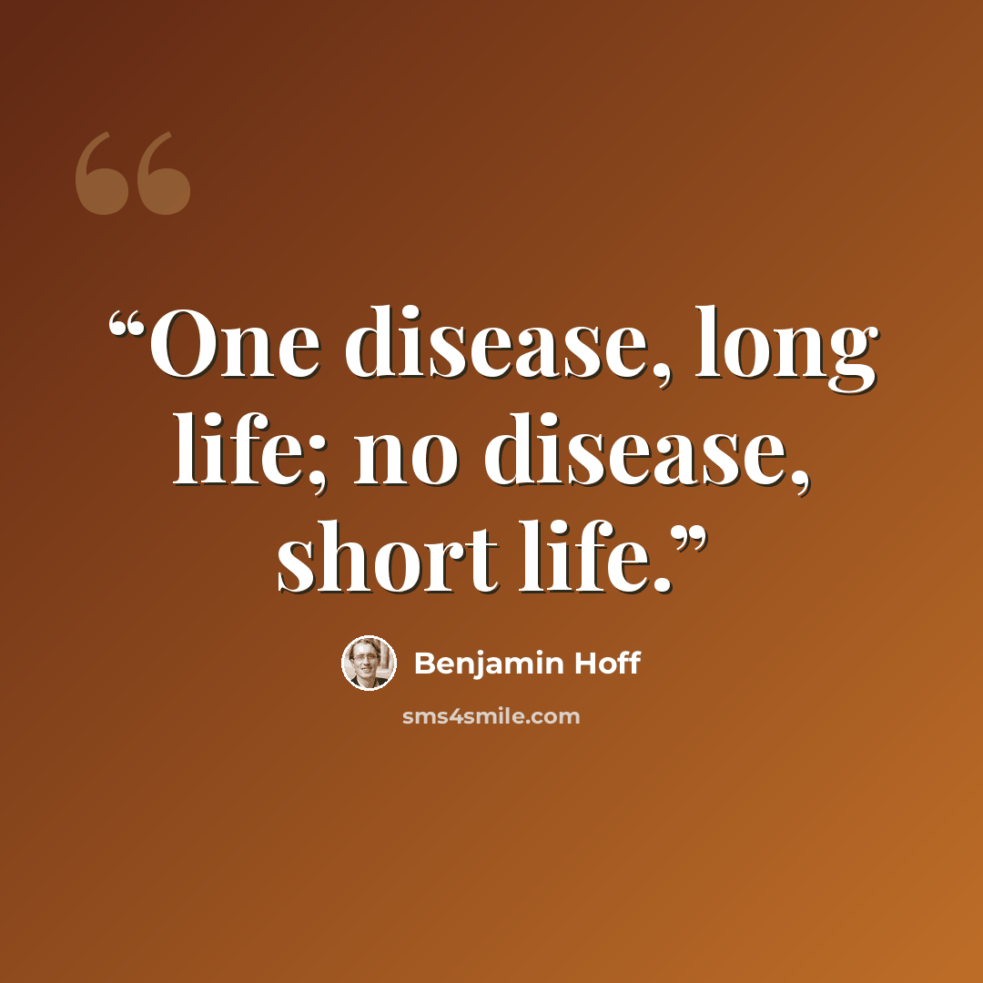 “One disease, long life; no disease, short life.” quote by Benjamin Hoff