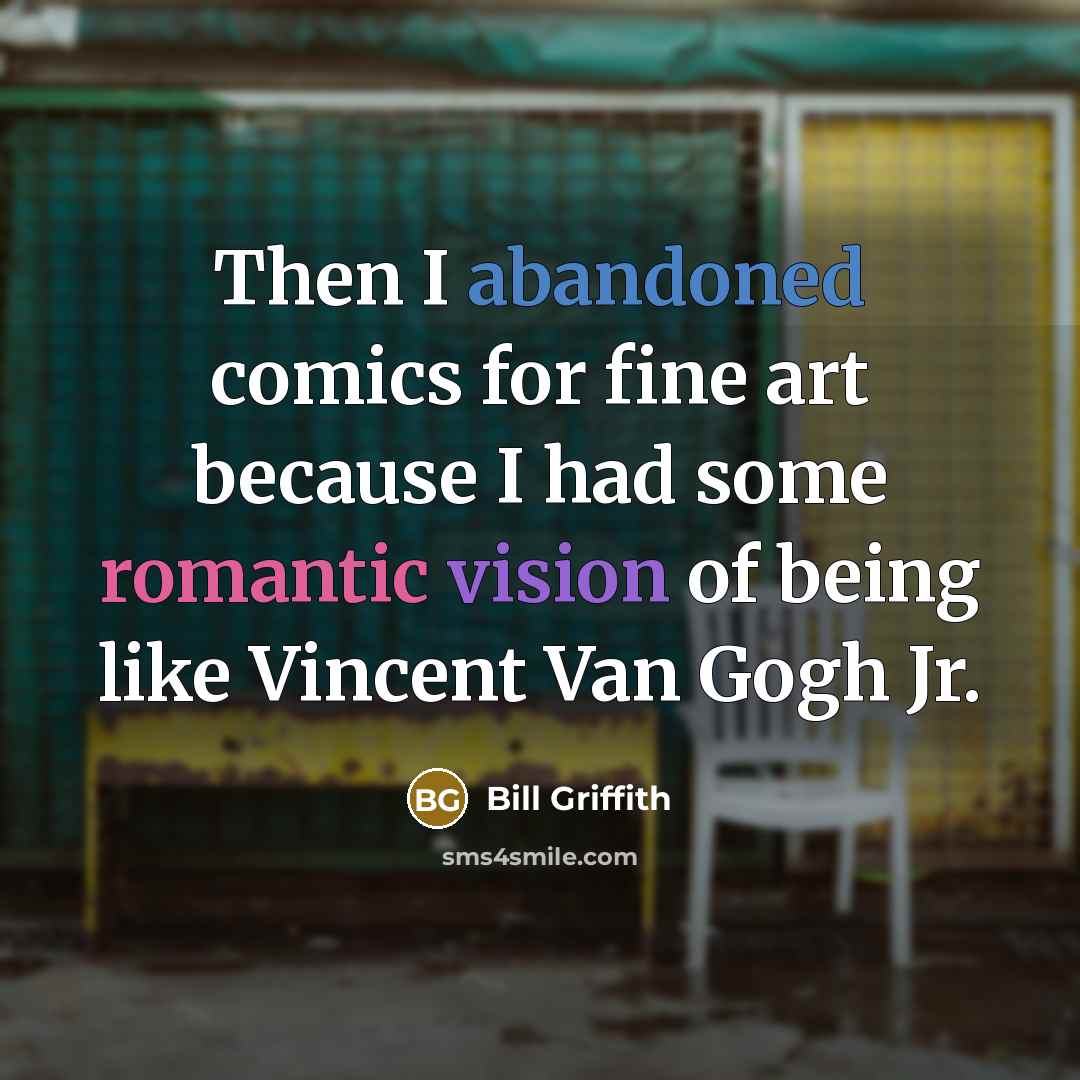 “Then I abandoned comics for fine art because I had some romantic vision of being like Vincent Van Gogh Jr.” quote by Bill Griffith