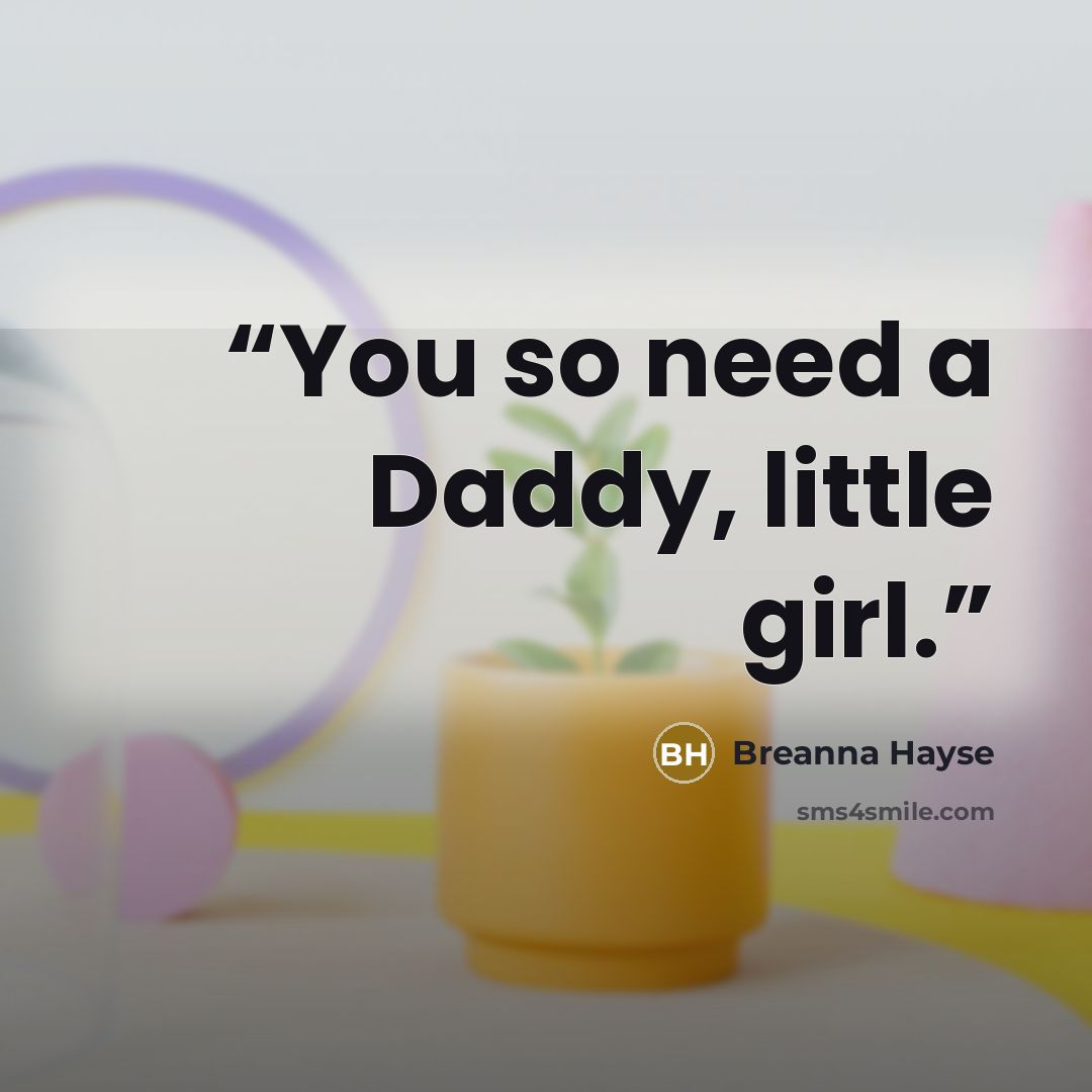 “You so need a Daddy, little girl.” quote by Breanna Hayse