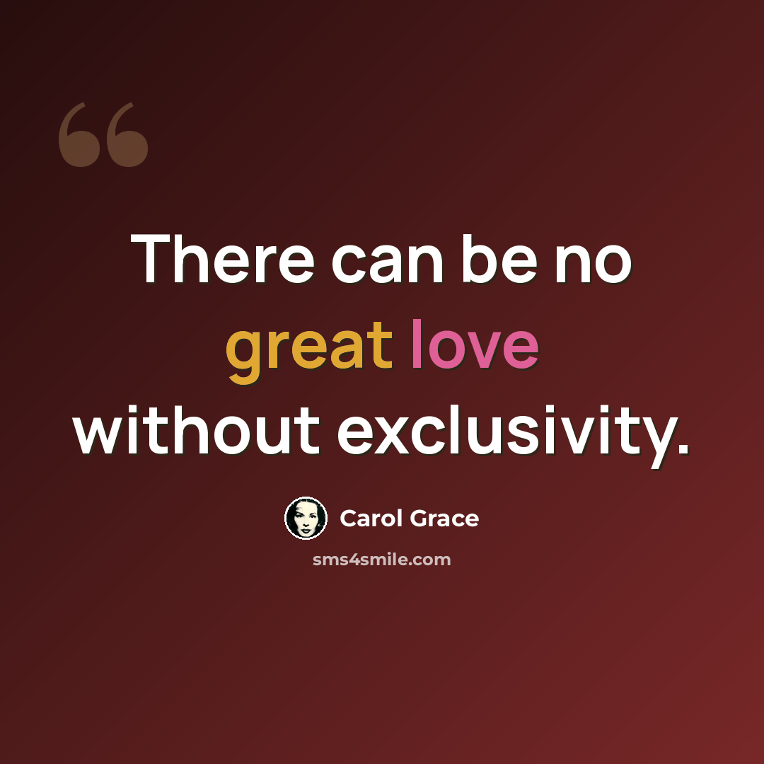 “There can be no great love without exclusivity.” quote by Carol Grace
