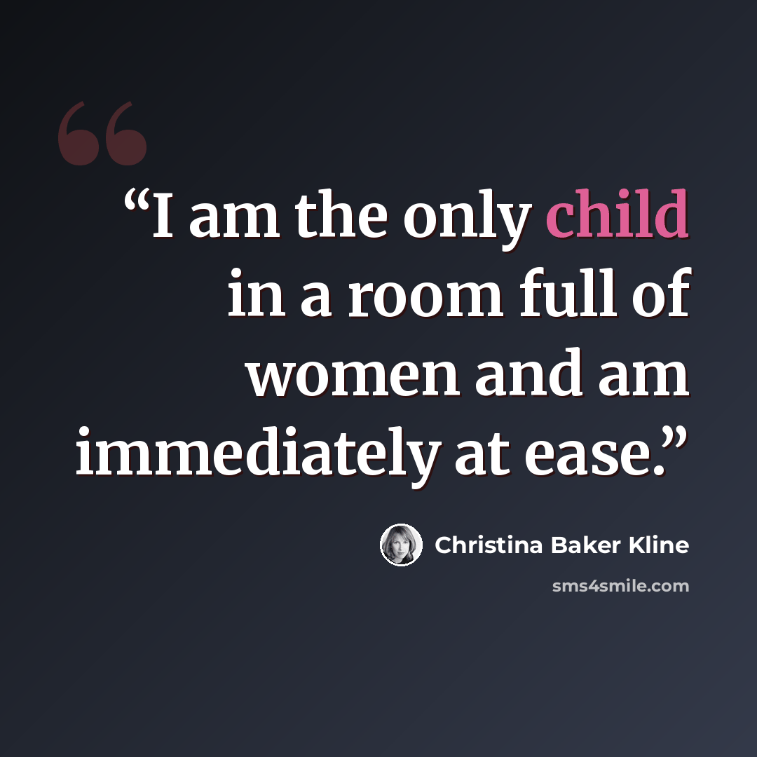 “I am the only child in a room full of women and am immediately at ease.” quote by Christina Baker Kline