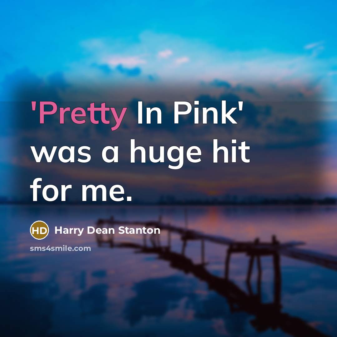 “'Pretty In Pink' was a huge hit for me.” quote by Harry Dean Stanton