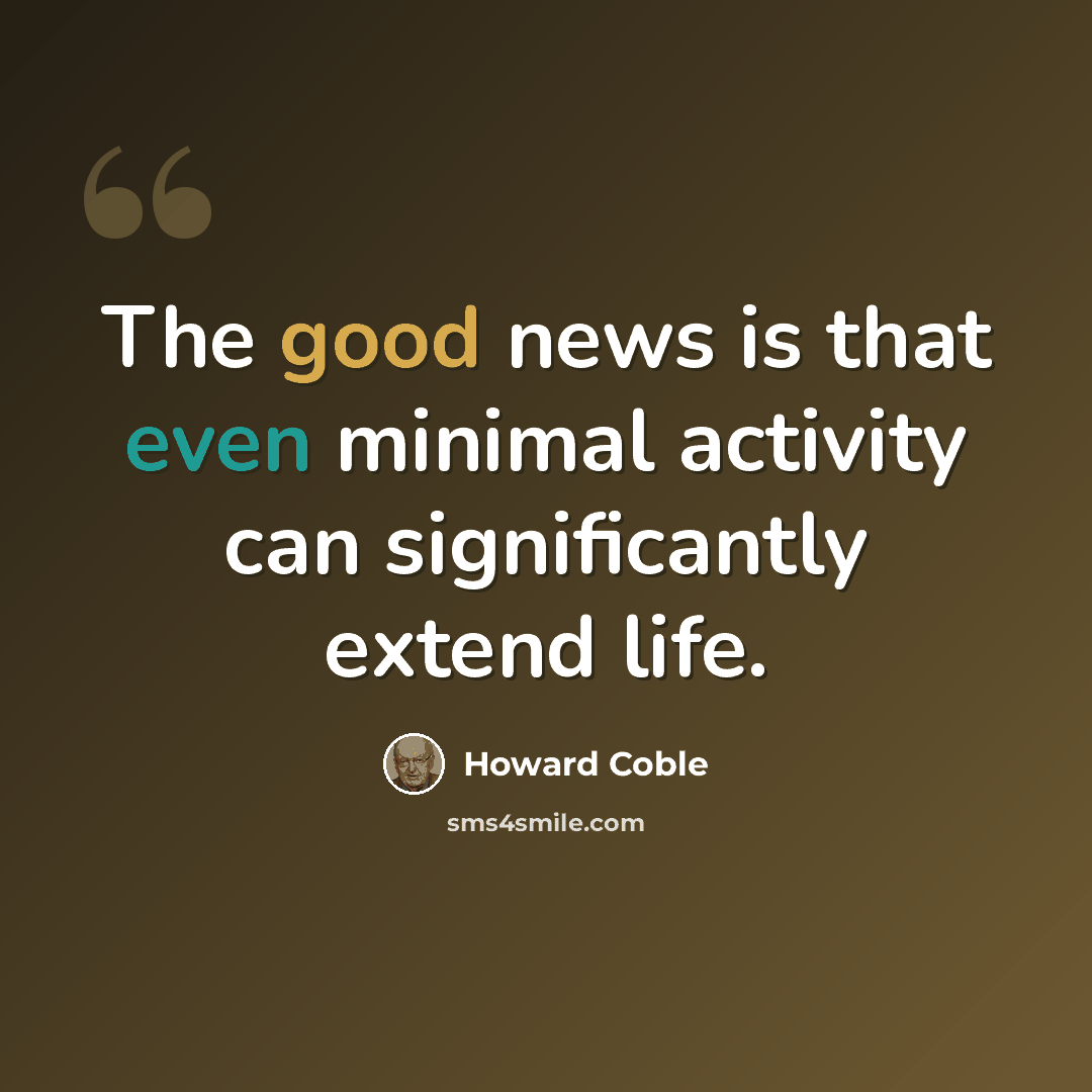 “The good news is that even minimal activity can significantly extend life.” quote by Howard Coble