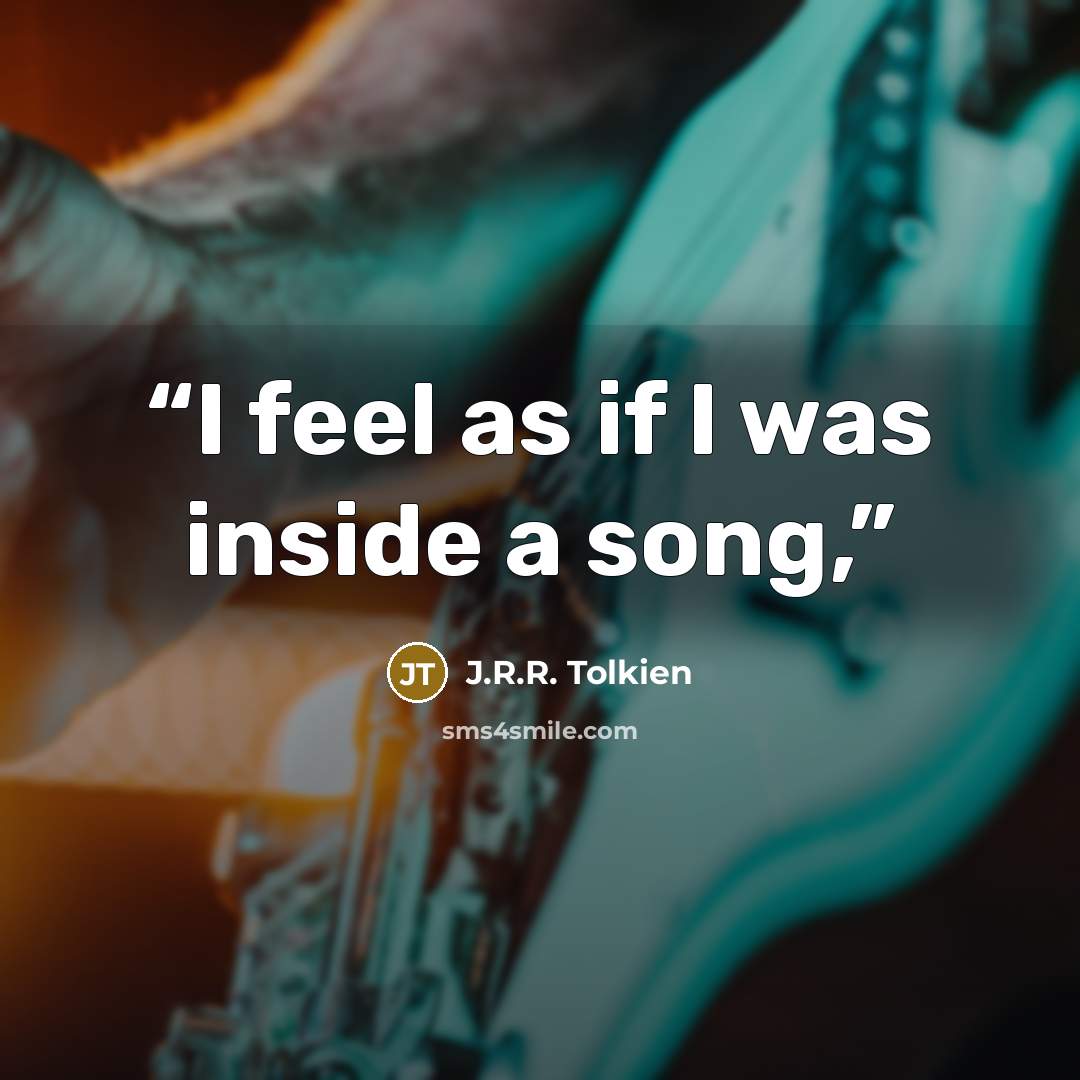 “I feel as if I was inside a song,” quote by J.R.R. Tolkien