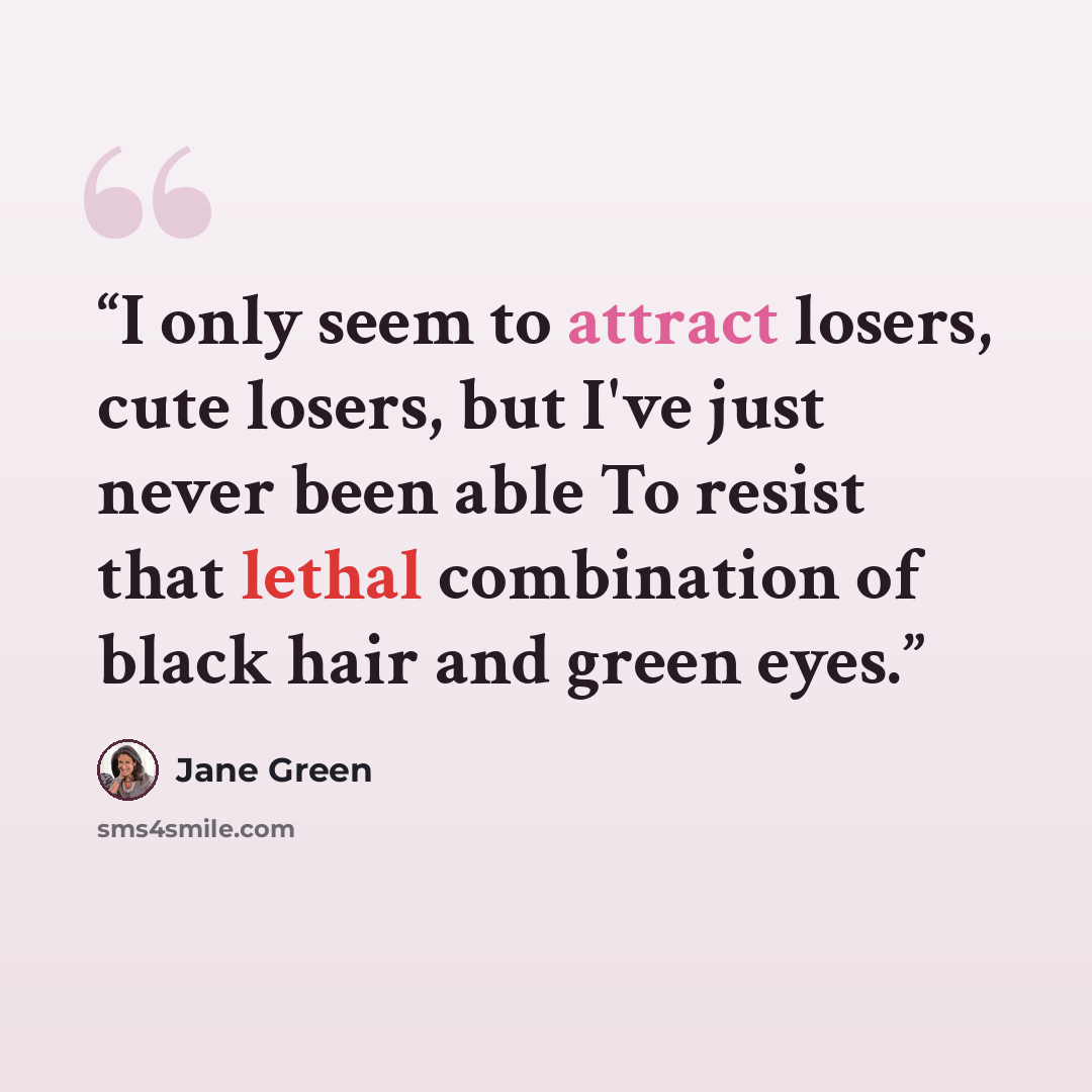 “I only seem to attract losers, cute losers, but I've just never been able To resist that lethal combination of black hair and green eyes.” quote by Jane Green