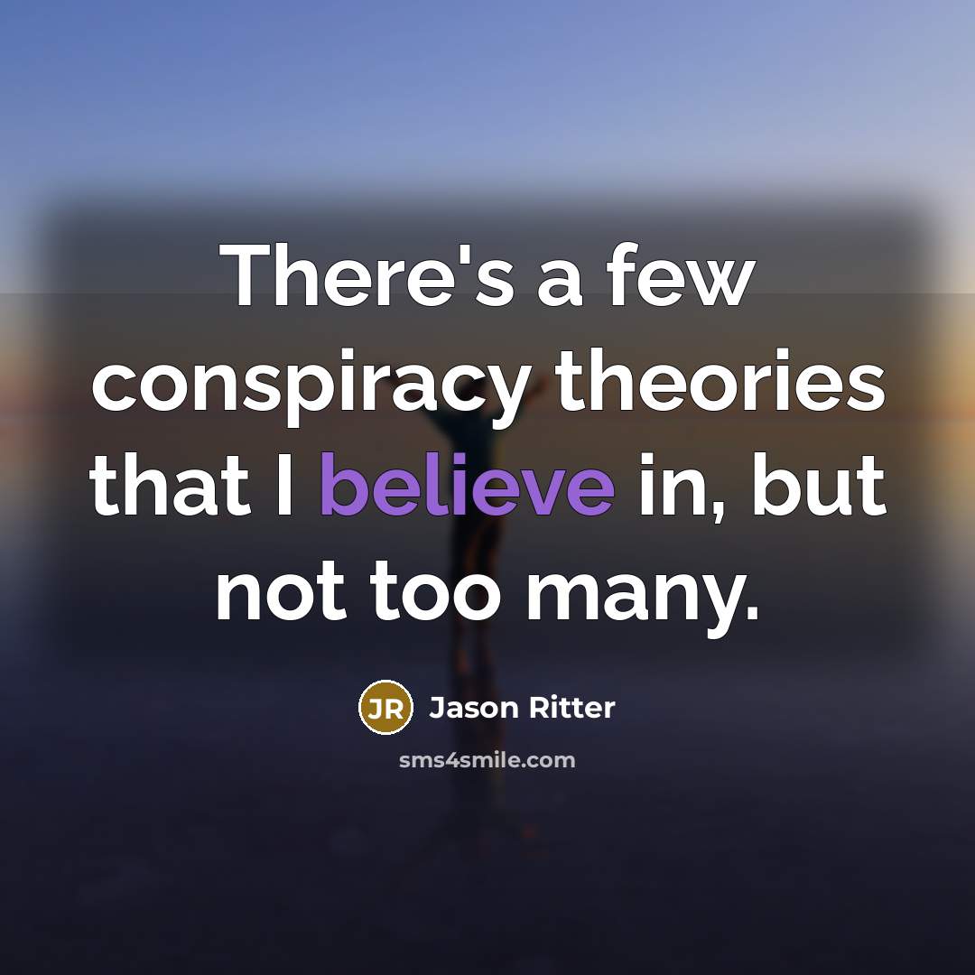 “There's a few conspiracy theories that I believe in, but not too many.” quote by Jason Ritter