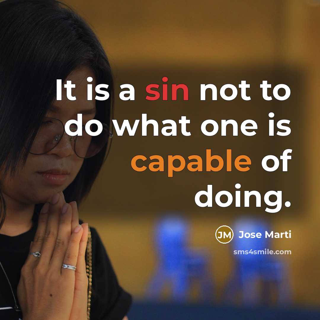 “It is a sin not to do what one is capable of doing.” quote by Jose Marti