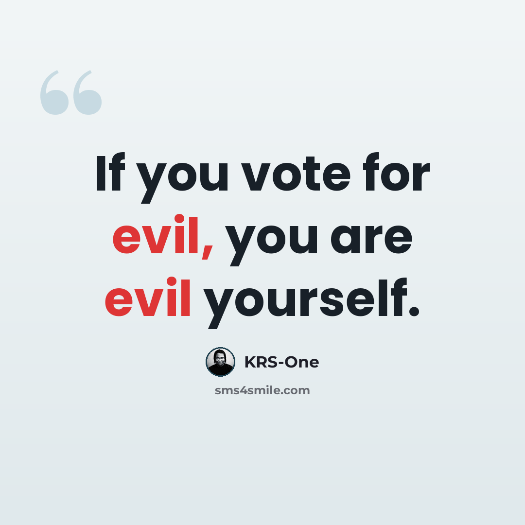 “If you vote for evil, you are evil yourself.” quote by KRS-One