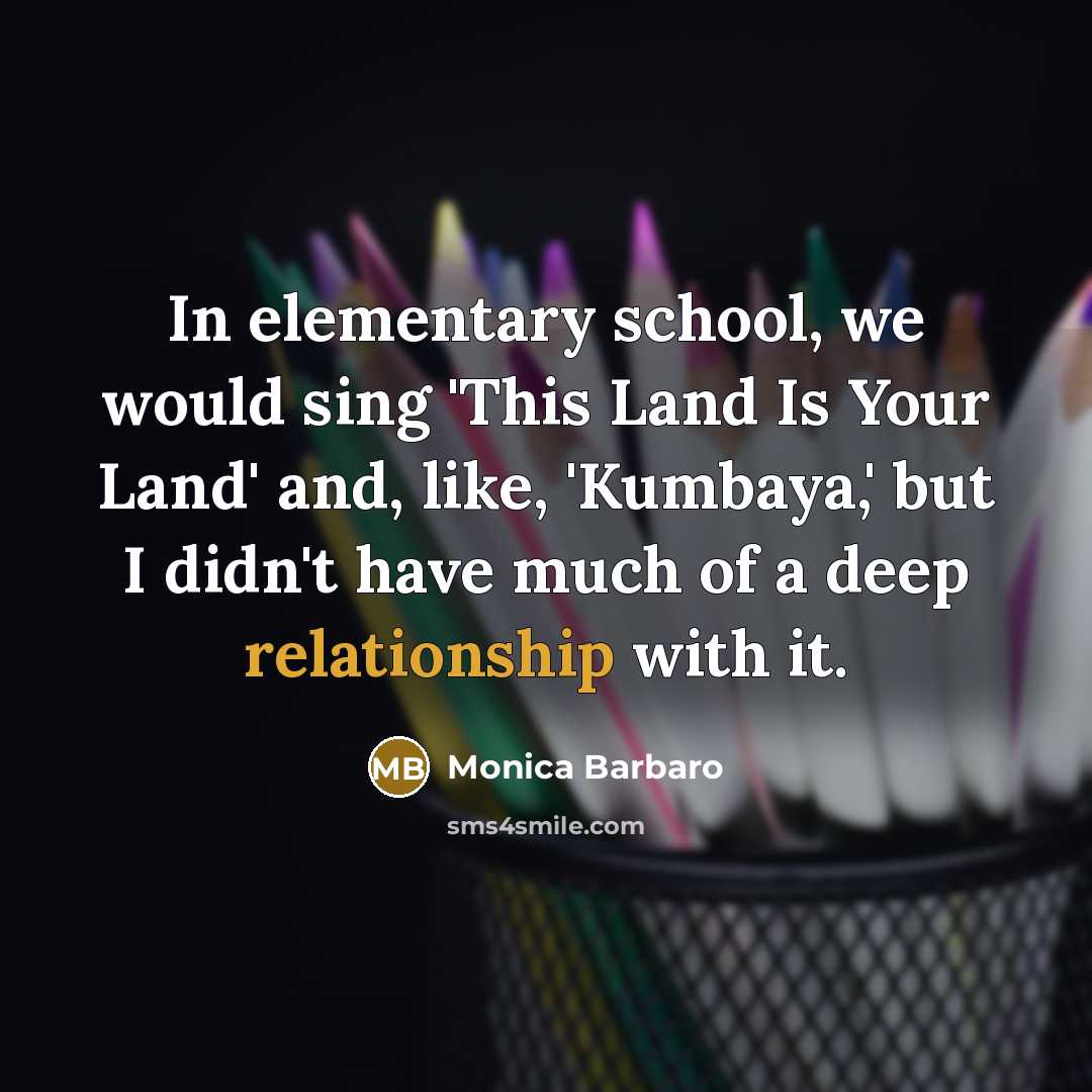 “In elementary school, we would sing 'This Land Is Your Land' and, like, 'Kumbaya,' but I didn't have much of a deep relationship with it.” quote by Monica Barbaro