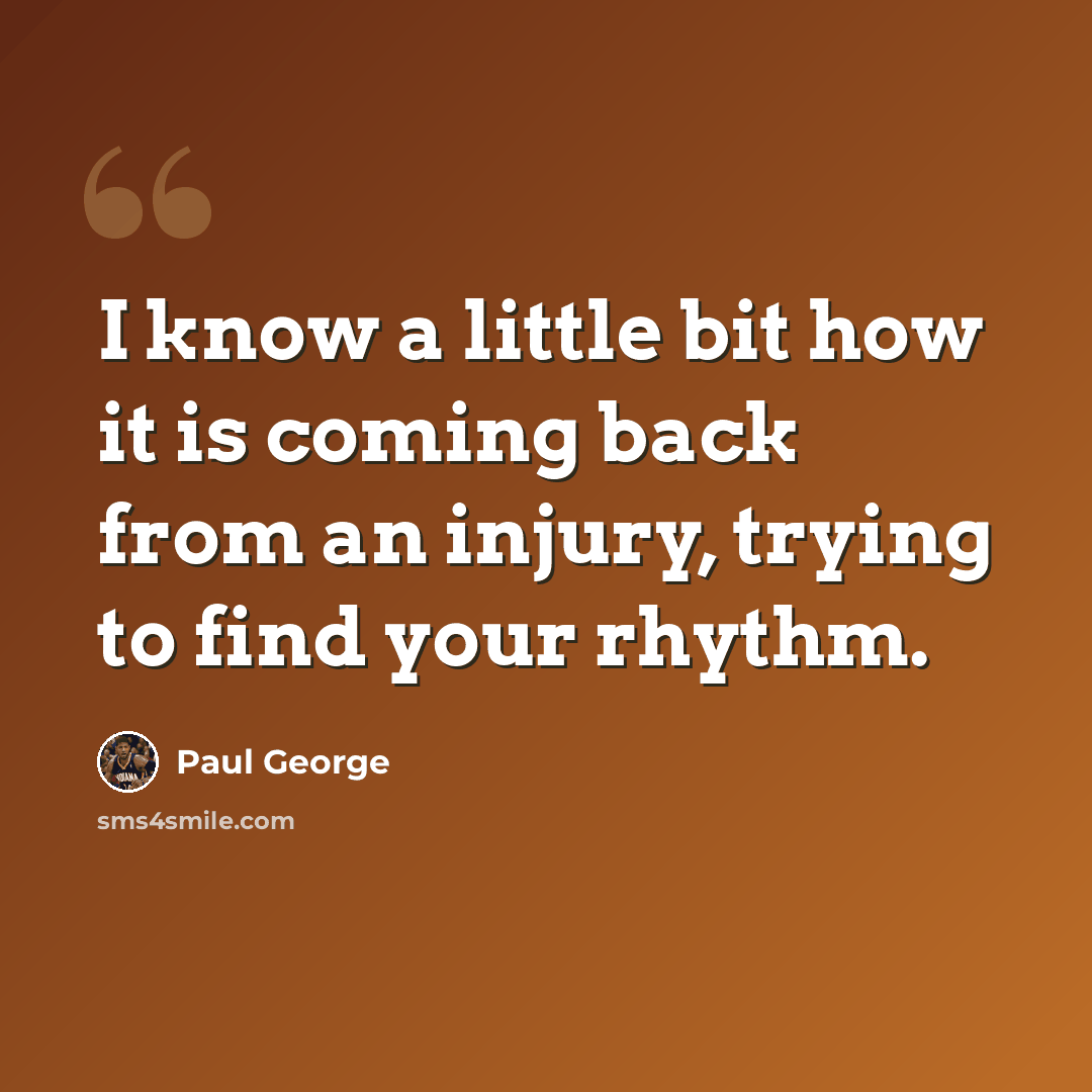 “I know a little bit how it is coming back from an injury, trying to find your rhythm.” quote by Paul George