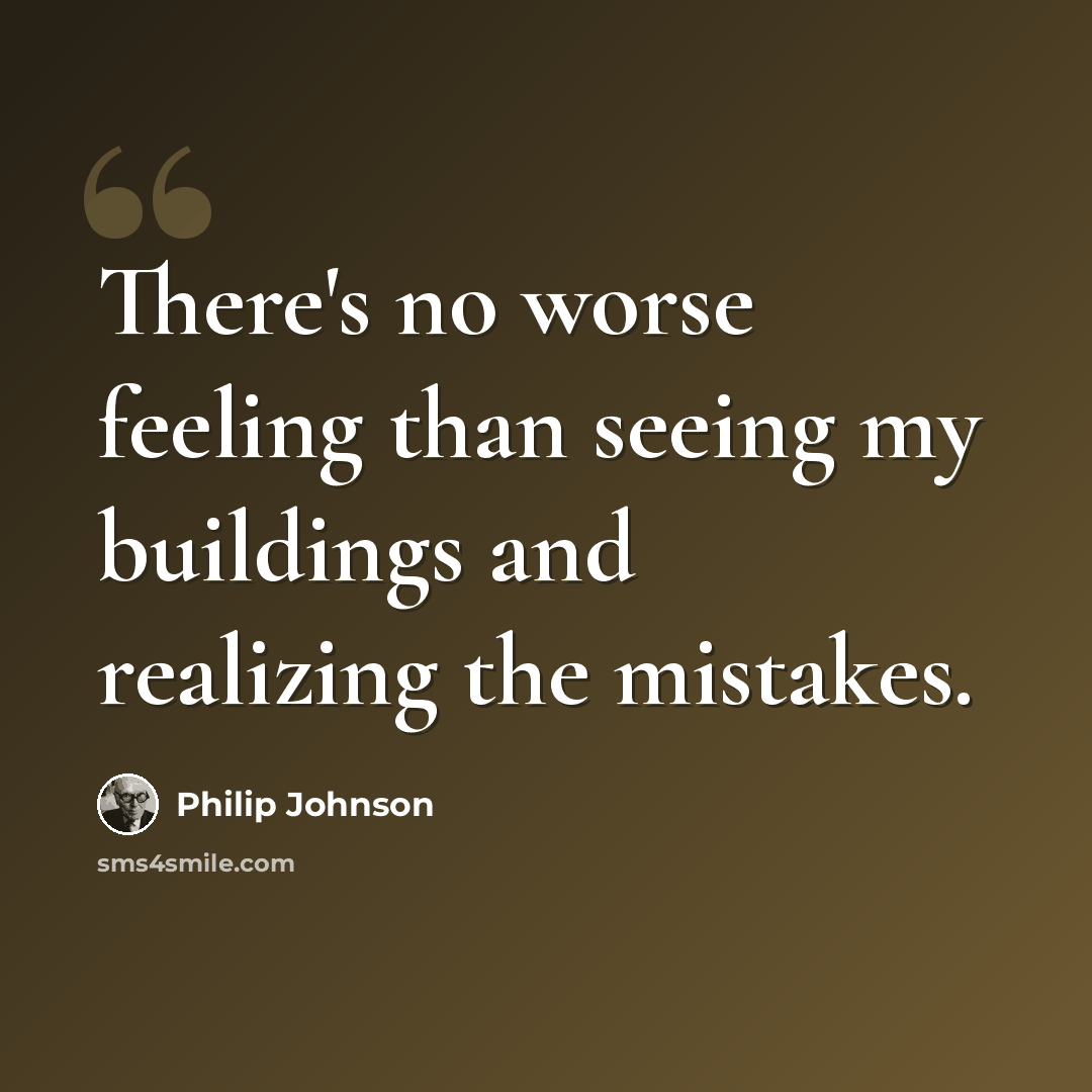 “There's no worse feeling than seeing my buildings and realizing the mistakes.” quote by Philip Johnson