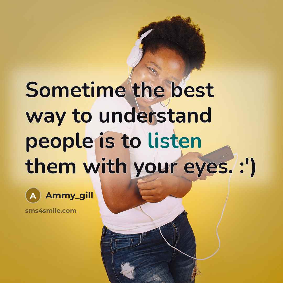 “Sometime the best way to understand people is to listen them with your eyes. :')” quote by Ammy_gill