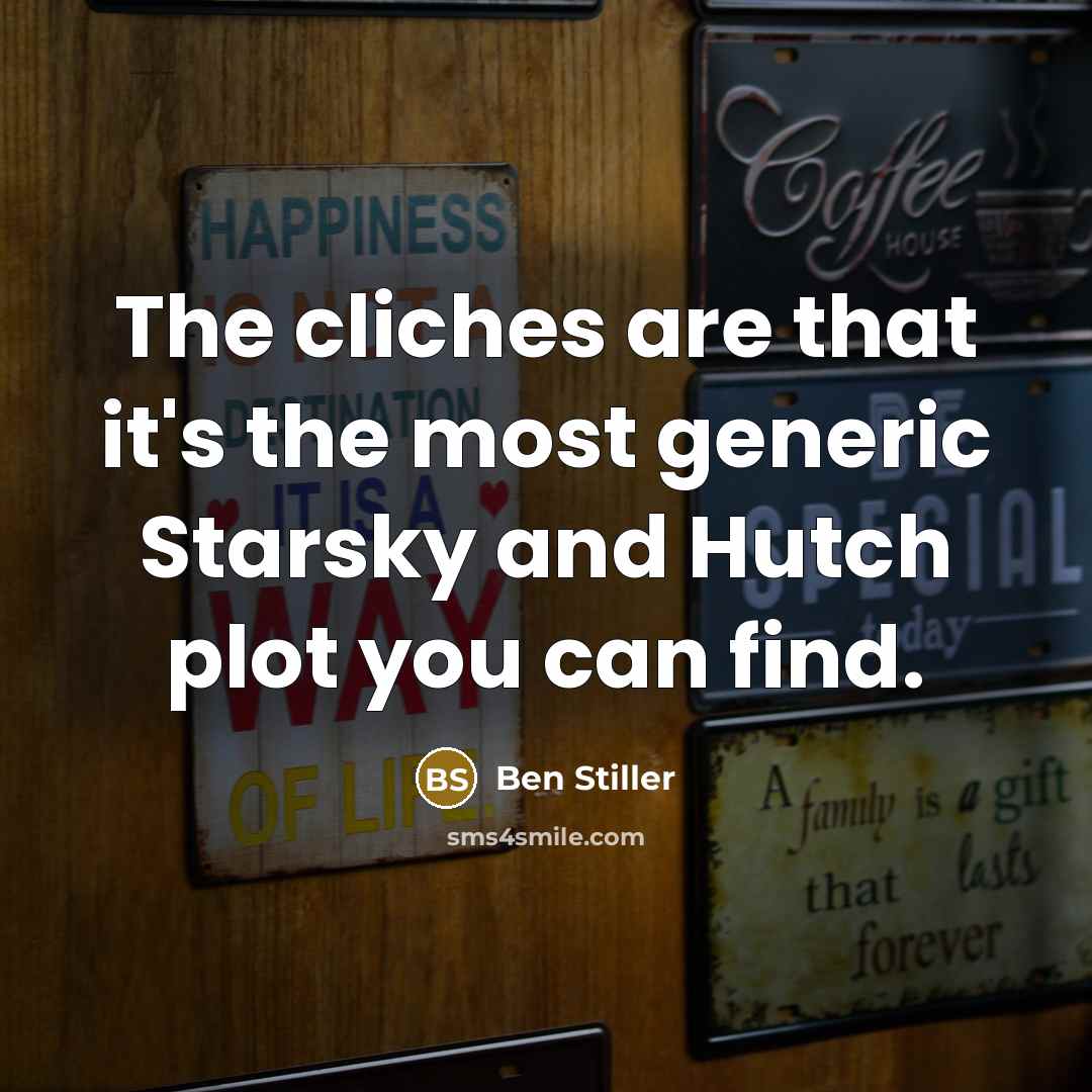 “The cliches are that it's the most generic Starsky and Hutch plot you can find.” quote by Ben Stiller