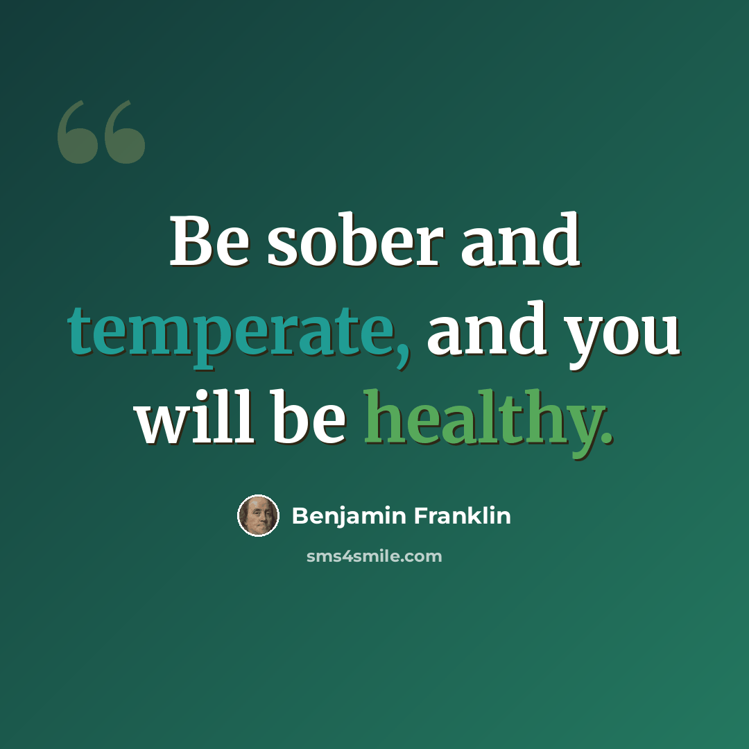 “Be sober and temperate, and you will be healthy.” quote by Benjamin Franklin