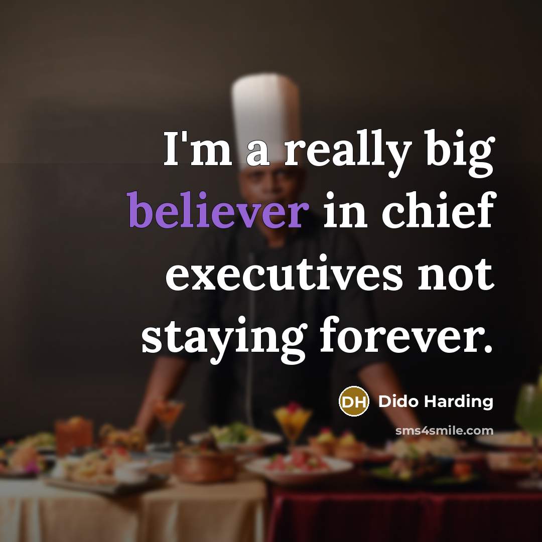 “I'm a really big believer in chief executives not staying forever.” quote by Dido Harding
